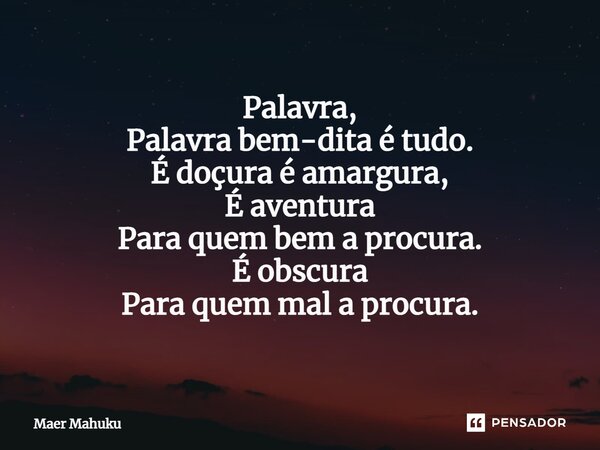 ⁠Palavra, Palavra bem-dita é tudo. É doçura é amargura, É aventura Para quem bem a procura. É obscura Para quem mal a procura.... Frase de Maer Mahuku.