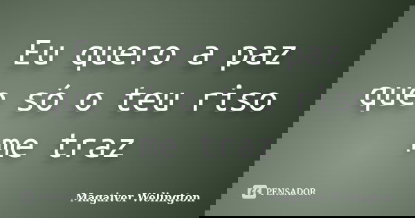 Eu quero a paz que só o teu riso me traz... Frase de Magaiver Welington.