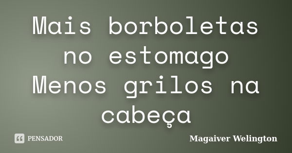 Mais borboletas no estomago Menos grilos na cabeça... Frase de Magaiver Welington.