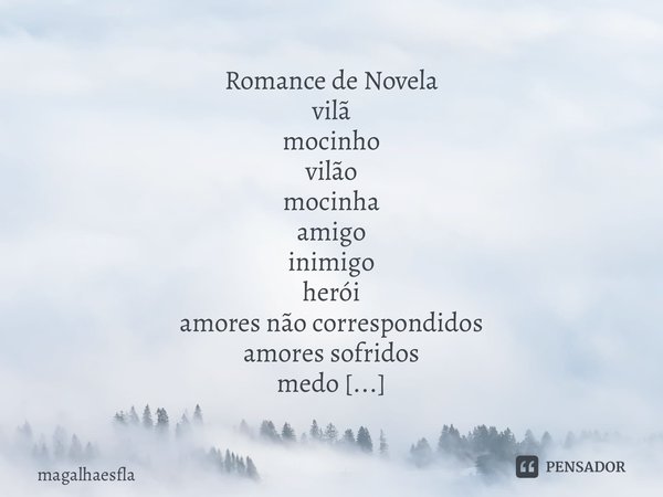 Romance de Novela ⁠vilã mocinho vilão mocinha amigo inimigo herói amores não correspondidos amores sofridos medo misto maldade ódio obscuro desejo choro chora c... Frase de magalhaesfla.