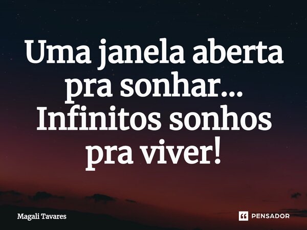 ⁠Uma janela aberta pra sonhar... Infinitos sonhos pra viver!... Frase de Magali Tavares.