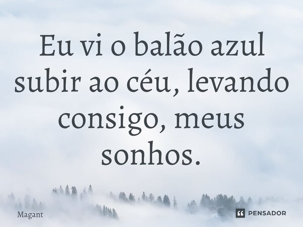 ⁠Eu vi o balão azul subir ao céu, levando consigo, meus sonhos.... Frase de Magant.