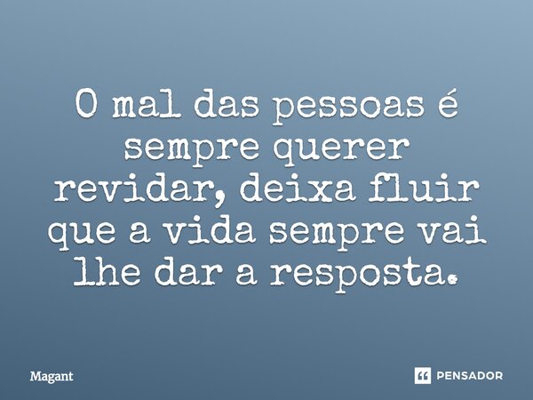 ⁠O mal das pessoas é sempre querer revidar, deixa fluir que a vida sempre vai lhe dar a resposta.... Frase de Magant.