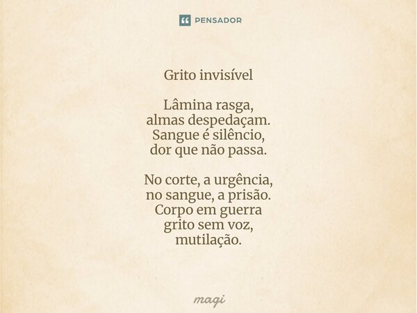⁠Grito invisível Lâmina rasga, almas despedaçam. Sangue é silêncio, dor que não passa. No corte, a urgência, no sangue, a prisão. Corpo em guerra grito sem voz,... Frase de Magi.