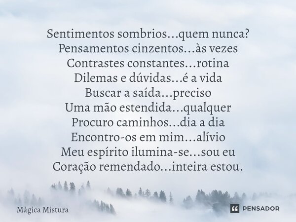 ⁠Sentimentos sombrios...quem nunca? Pensamentos cinzentos...às vezes Contrastes constantes...rotina Dilemas e dúvidas...é a vida Buscar a saída...preciso Uma mã... Frase de Mágica Mistura.