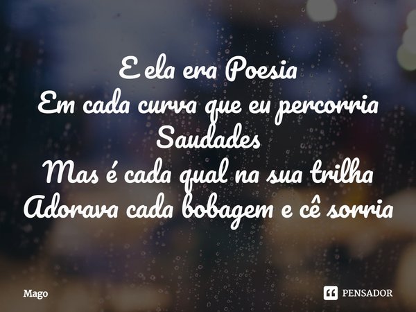 ⁠E ela era Poesia
Em cada curva que eu percorria
Saudades
Mas é cada qual na sua trilha
Adorava cada bobagem e cê sorria... Frase de Mago.