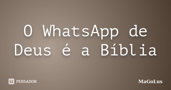 O WhatsApp de Deus é a Bíblia... Frase de MaGoLus.
