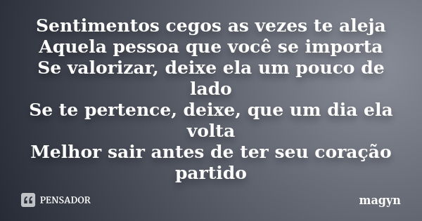 Sentimentos cegos as vezes te aleja Aquela pessoa que você se importa Se valorizar, deixe ela um pouco de lado Se te pertence, deixe, que um dia ela volta Melho... Frase de magyn.