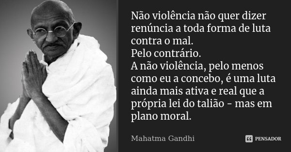Não violência não quer dizer renúncia a toda forma de luta contra o mal. Pelo contrário. A não violência, pelo menos como eu a concebo, é uma luta ainda mais at... Frase de Mahatma Gandhi.