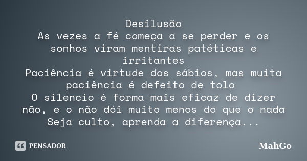 Desilusão As vezes a fé começa a se perder e os sonhos viram mentiras patéticas e irritantes Paciência é virtude dos sábios, mas muita paciência é defeito de to... Frase de MahGo.