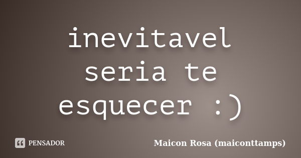 inevitavel seria te esquecer :)... Frase de Maicon Rosa (maiconttamps).