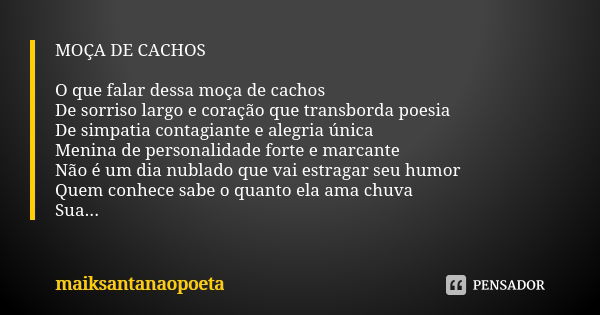 MOÇA DE CACHOS O que falar dessa moça de cachos De sorriso largo e coração que transborda poesia De simpatia contagiante e alegria única Menina de personalidade... Frase de maiksantanaopoeta.