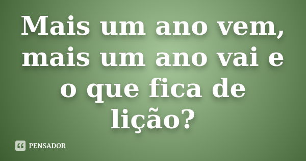 Mais um ano vem, mais um ano vai e o que fica de lição?