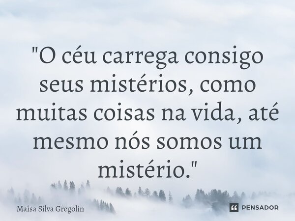 ⁠"O céu carrega consigo seus mistérios, como muitas coisas na vida, até mesmo nós somos um mistério."... Frase de Maísa Silva Gregolin.