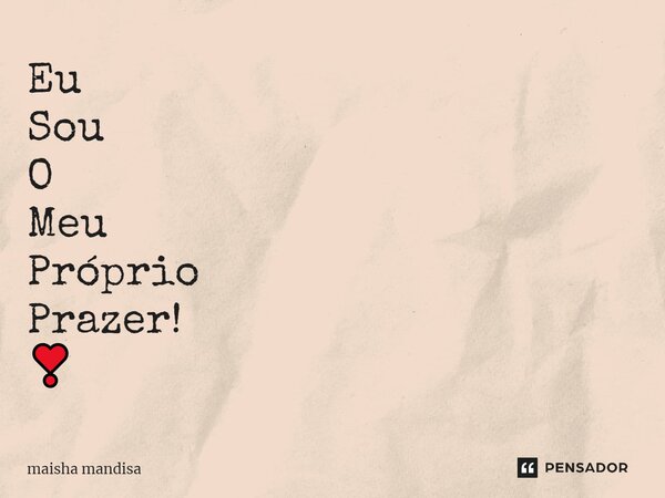 ⁠Eu Sou O Meu Próprio Prazer! ❣️... Frase de Maisha Mandisa.