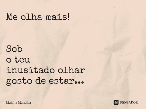 ⁠Me olha mais! Sob
o teu
inusitado olhar
gosto de estar...... Frase de Maisha Mandisa.