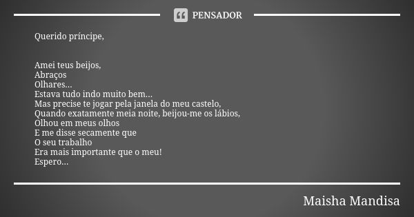 Querido príncipe, Amei teus beijos, Abraços Olhares... Estava tudo indo muito bem... Mas precise te jogar pela janela do meu castelo, Quando exatamente meia noi... Frase de Maisha Mandisa.