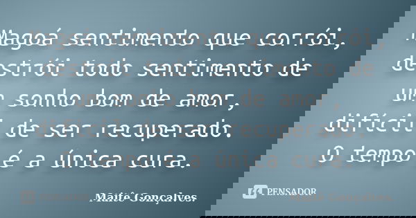 Magoá sentimento que corrói, destrói todo sentimento de um sonho bom de amor, difícil de ser recuperado. O tempo é a única cura.... Frase de Maitê Gonçalves..