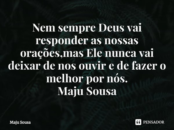 ⁠Nem sempre Deus vai responder as nossas orações,mas Ele nunca vai deixar de nos ouvir e de fazer o melhor por nós.
Maju Sousa... Frase de Maju Sousa.