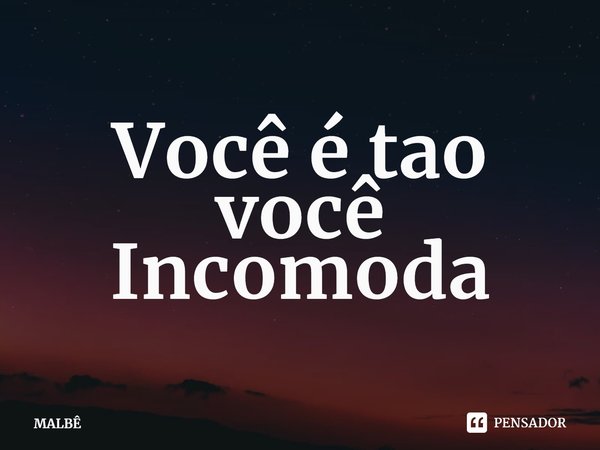 ⁠Você é tao você
Incomoda... Frase de MALBÊ.