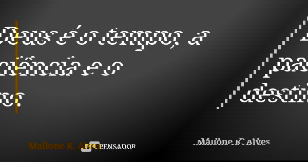 Deus é o tempo, a paciência e o destino.... Frase de Mallone R. Alves.