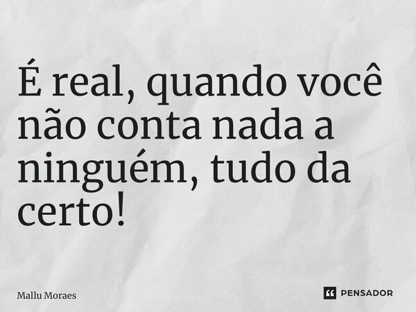 É real, quando você não conta nada a ninguém, tudo da certo! ⁠... Frase de Mallu Moraes.