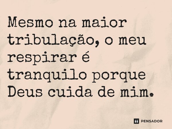 ⁠⁠Mesmo na maior tribulação, o meu respirar é tranquilo porque Deus cuida de mim.