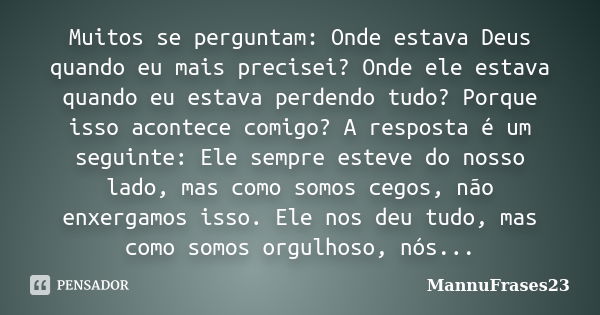 Muitos se perguntam: Onde estava Deus... MannuFrases23 - Pensador