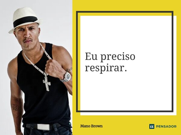 Eu preciso respirar.⁠... Frase de Mano Brown.