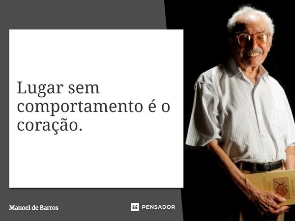 Lugar sem comportamento é o coração.⁠... Frase de Manoel de Barros.