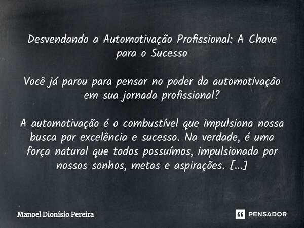 Desvendando a Automotivação Profissional: A Chave para o Sucesso Você já parou para pensar no poder da automotivação em sua jornada profissional? A automotivaçã... Frase de Manoel Dionisio Pereira.