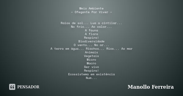 Meio Ambiente ~ Ofegante Por Viver ~ Raios de sol... Lua a cintilar... No frio... Ao calor... A fauna A flora Respira! Biodiversidade O vento... No ar... A terr... Frase de Manollo Ferreira.