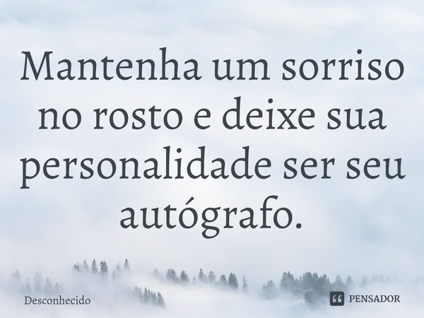 ⁠Mantenha um sorriso no rosto e deixe sua personalidade ser seu autógrafo.