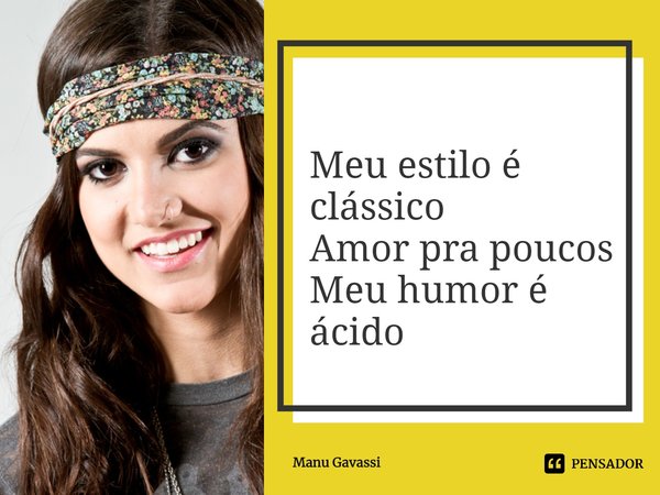 ⁠Meu estilo é clássico
Amor pra poucos
Meu humor é ácido... Frase de Manu Gavassi.