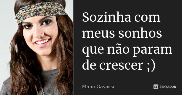 Sozinha com meus sonhos que não param de crescer ;)... Frase de Manu Gavassi.