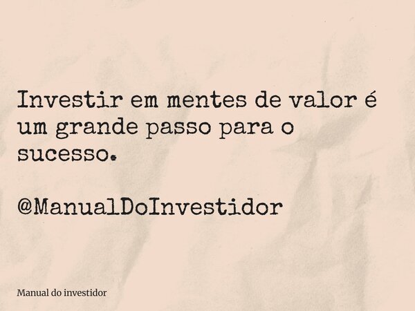 Investir em mentes de valor é um grande passo para o sucesso. @ManualDoInvestidor... Frase de Manual do investidor.
