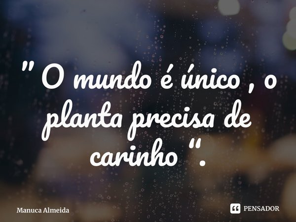 ⁠” O mundo é único , o planta precisa de carinho “.... Frase de Manuca Almeida.