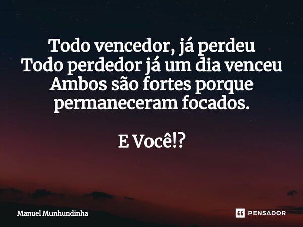 Todo vencedor, já perdeu Todo perdedor já um dia venceu Ambos são fortes porque permaneceram focados. E Você!? ⁠... Frase de Manuel Munhundinha.