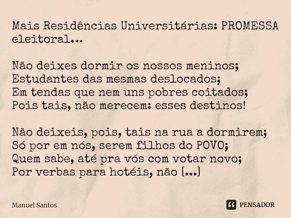 ⁠Mais Residências Universitárias: PROMESSA eleitoral… Não deixes dormir os nossos meninos;
Estudantes das mesmas deslocados;
Em tendas que nem uns pobres coitad... Frase de Manuel Santos.