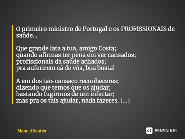 ⁠O primeiro ministro de Portugal e os PROFISSIONAIS de saúde… Que grande lata a tua, amigo Costa;
quando afirmas ter pena em ver cansados;
profissionais da saúd... Frase de Manuel Santos.