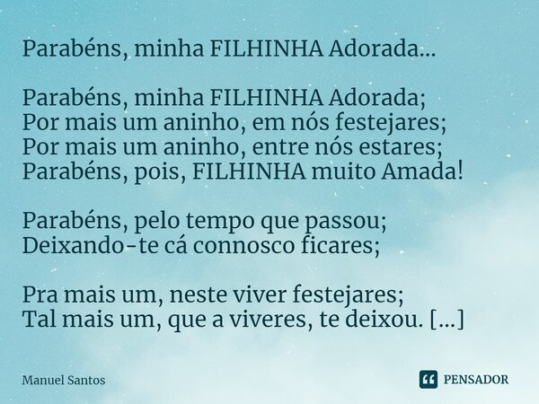 ⁠Parabéns, minha FILHINHA Adorada… Parabéns, minha FILHINHA Adorada; Por mais um aninho, em nós festejares; Por mais um aninho, entre nós estares; Parabéns, poi... Frase de Manuel Santos.