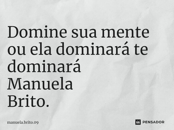 ⁠⁠Domine sua mente ou ela dominará te dominará Manuela Brito.... Frase de manuela.brito.09.