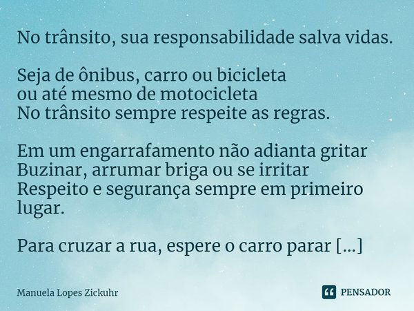 No trânsito, sua responsabilidade... Manuela Lopes Zickuhr - Pensador