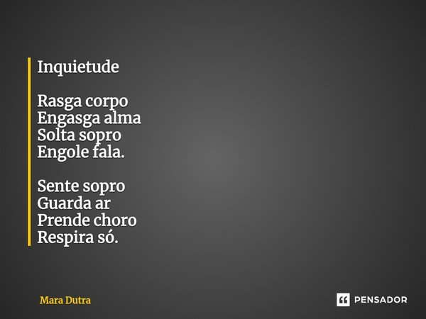 ⁠Inquietude Rasga corpo Engasga alma Solta sopro Engole fala. Sente sopro Guarda ar Prende choro Respira só.... Frase de Mara Dutra.