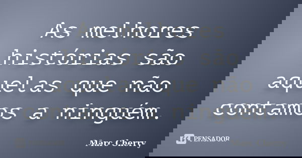 As melhores histórias são aquelas que não contamos a ninguém.... Frase de Marc Cherry.