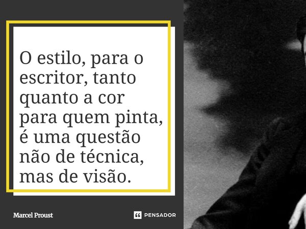⁠O estilo, para o escritor, tanto quanto a cor para quem pinta, é uma questão não de técnica, mas de visão.... Frase de Marcel Proust.