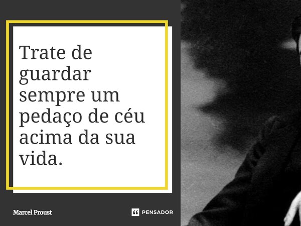 ⁠Trate de guardar sempre um pedaço de céu acima da sua vida.... Frase de Marcel Proust.