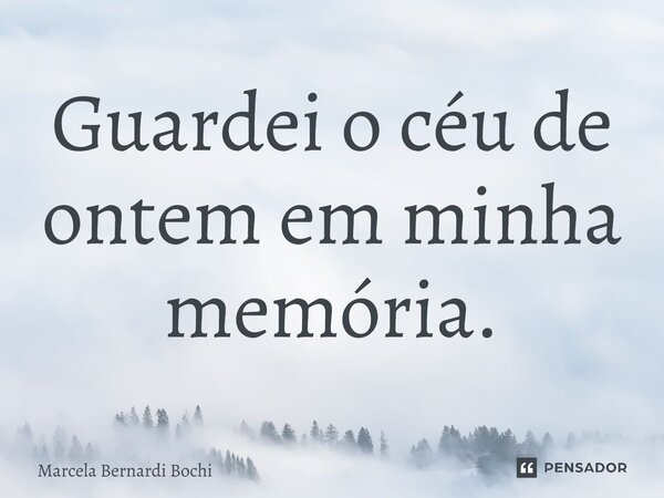 ⁠Guardei o céu de ontem em minha memória.... Frase de Marcela Bernardi Bochi.