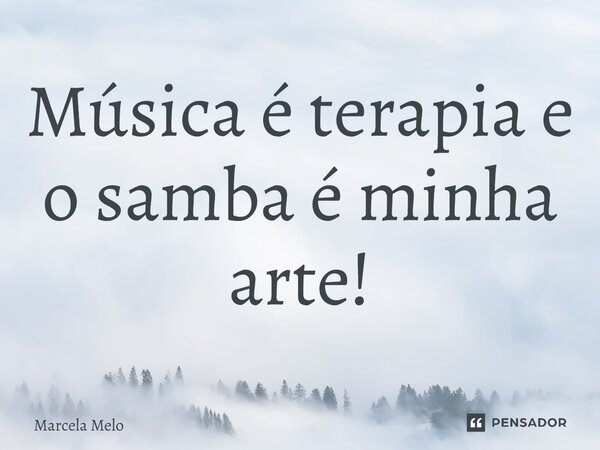 Música é terapia e o samba é minha arte!⁠... Frase de Marcela Melo.