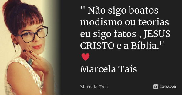 " Não sigo boatos modismo ou teorias eu sigo fatos , JESUS CRISTO e a Bíblia." ♥ Marcela Taís... Frase de Marcela Taís.